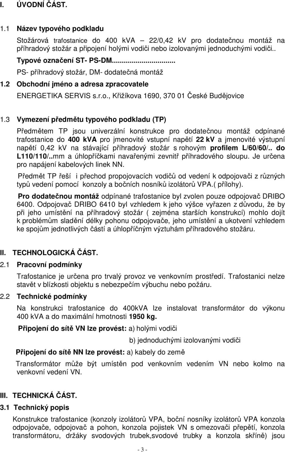 3 Vymezení předmětu typového podkladu (TP) Předmětem TP jsou univerzální konstrukce pro dodatečnou montáž odpínané trafostanice do 400 kva pro jmenovité vstupní napětí 22 kv a jmenovité výstupní