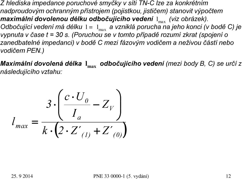 Odbočující vedení má délku l = l max a vzniklá porucha na jeho konci (v bodě C) je vypnuta v čase t = 30 s.