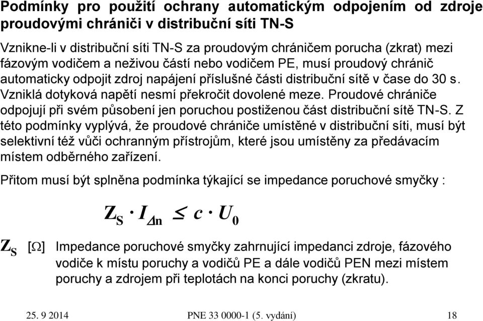 Vzniklá dotyková napětí nesmí překročit dovolené meze. Proudové chrániče odpojují při svém působení jen poruchou postiženou část distribuční sítě TN-S.