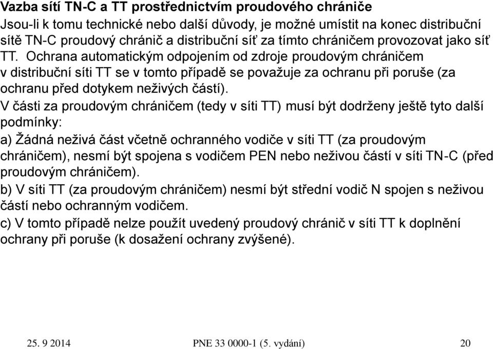 Ochrana automatickým odpojením od zdroje proudovým chráničem v distribuční síti TT se v tomto případě se považuje za ochranu při poruše (za ochranu před dotykem neživých částí).