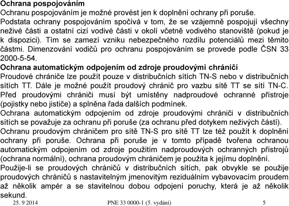 Tím se zamezí vzniku nebezpečného rozdílu potenciálů mezi těmito částmi. Dimenzování vodičů pro ochranu pospojováním se provede podle ČSN 33 2000-5-54.