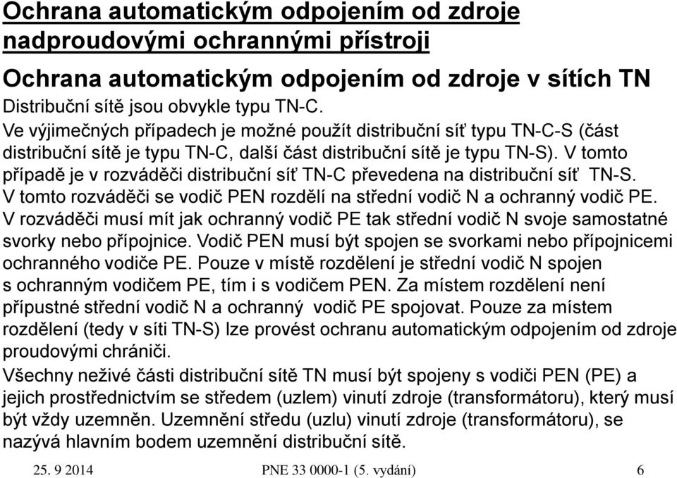 V tomto případě je v rozváděči distribuční síť TN-C převedena na distribuční síť TN-S. V tomto rozváděči se vodič PEN rozdělí na střední vodič N a ochranný vodič PE.