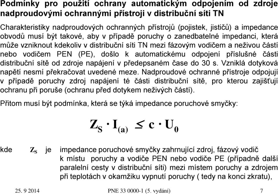 k automatickému odpojení příslušné části distribuční sítě od zdroje napájení v předepsaném čase do 30 s. Vzniklá dotyková napětí nesmí překračovat uvedené meze.