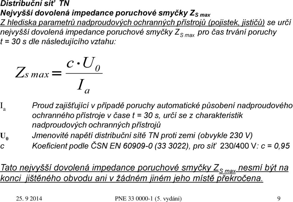 ochranného přístroje v čase t = 30 s, určí se z charakteristik nadproudových ochranných přístrojů U 0 Jmenovité napětí distribuční sítě TN proti zemi (obvykle 230 V) c Koeficient