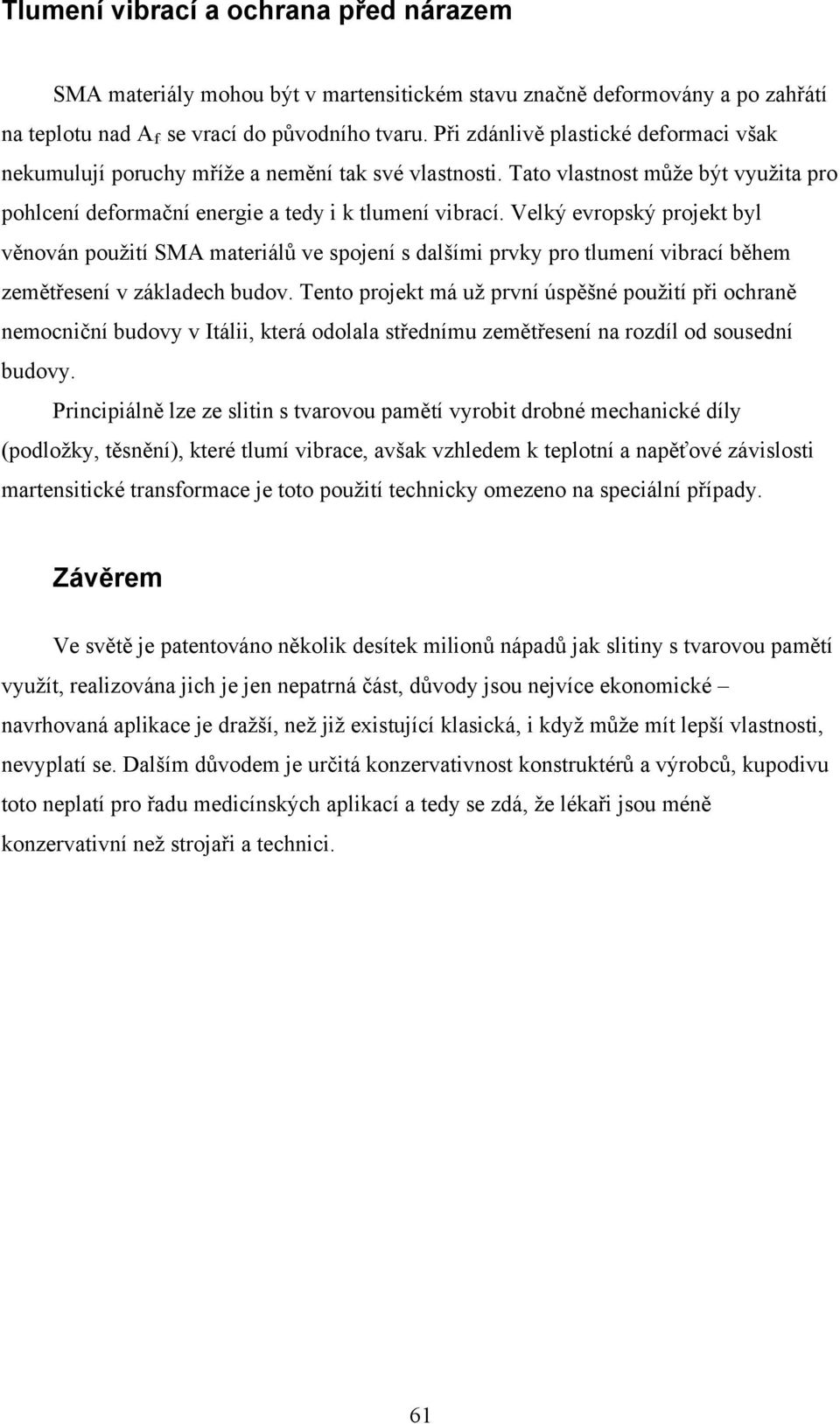 Velký evropský projekt byl věnován použití SMA materiálů ve spojení s dalšími prvky pro tlumení vibrací během zemětřesení v základech budov.