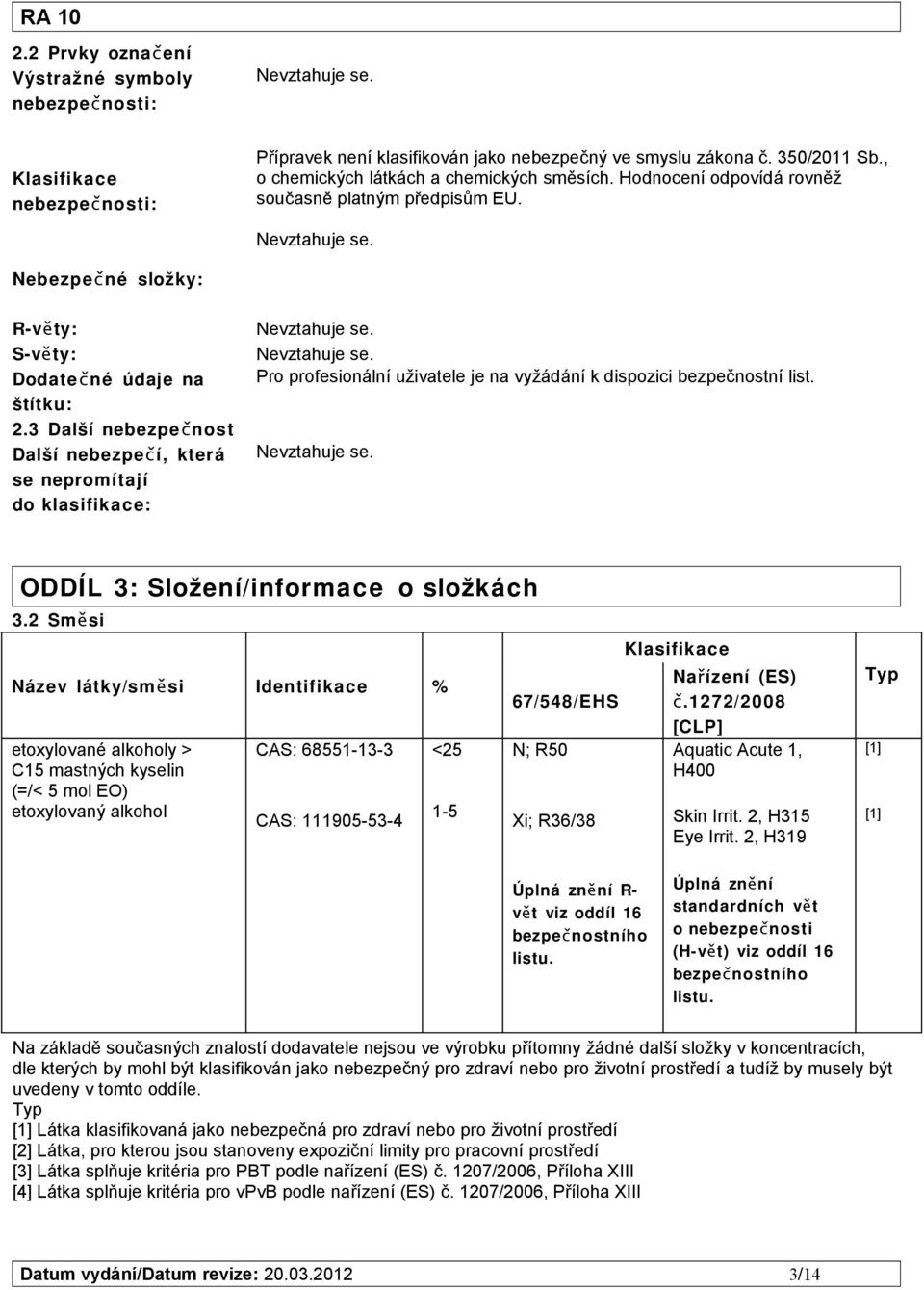 3 Další nebezpečnost Další nebezpečí, která se nepromítají do klasifikace: Pro profesionální uživatele je na vyžádání k dispozici bezpečnostní list. ODDÍL 3: Složení/informace o složkách 3.