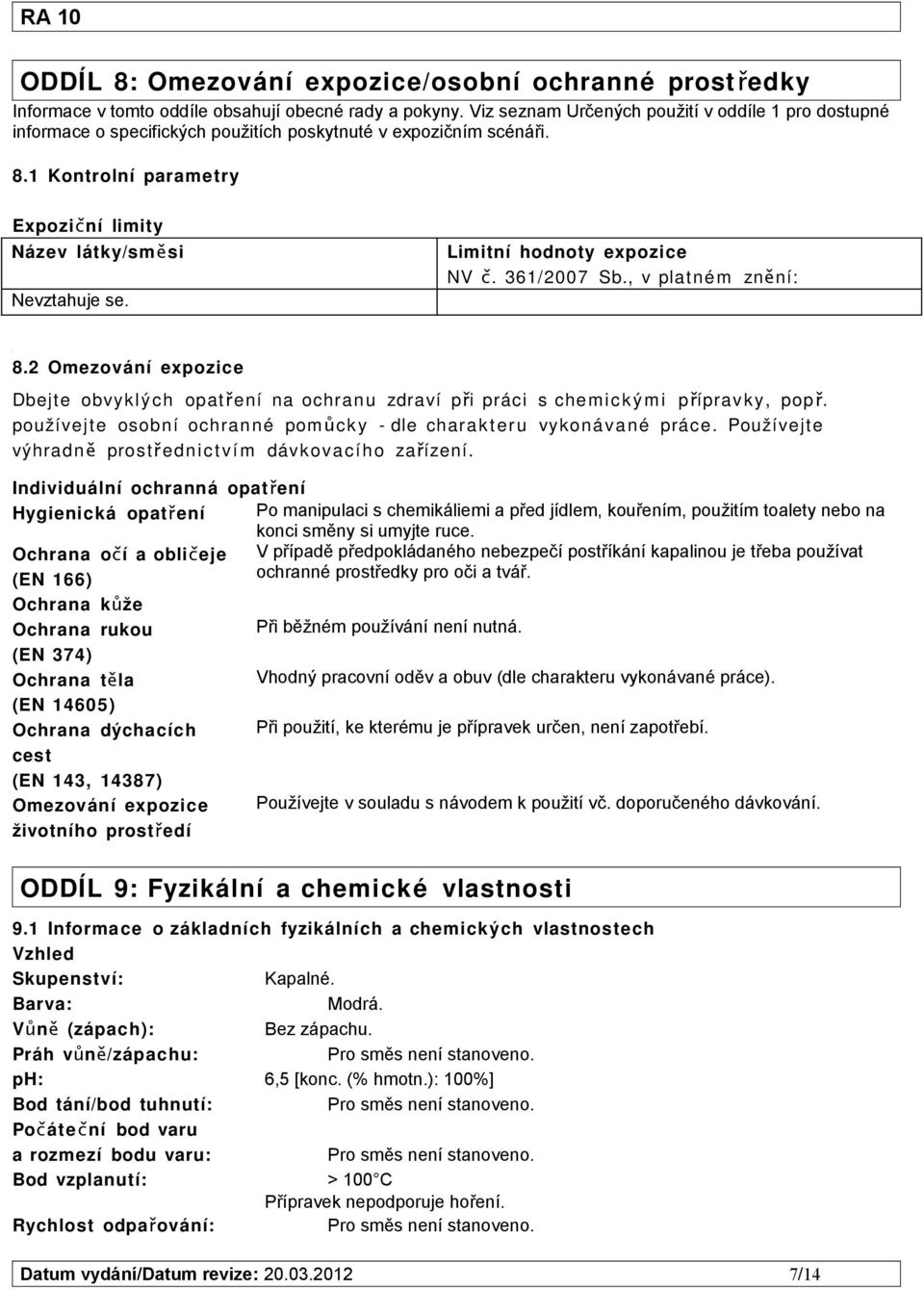 1 Kontrolní parametry Expoziční limity Název látky/směsi Limitní hodnoty expozice NV č. 361/2007 Sb., v platném znění:. 8.