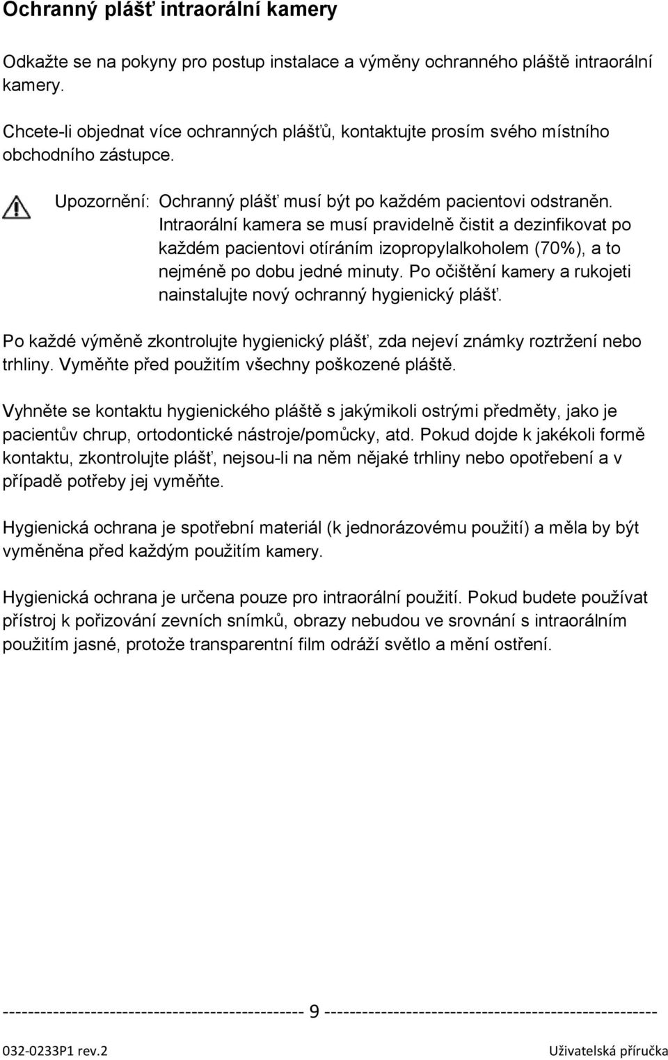 Intraorální kamera se musí pravidelně čistit a dezinfikovat po každém pacientovi otíráním izopropylalkoholem (70%), a to nejméně po dobu jedné minuty.