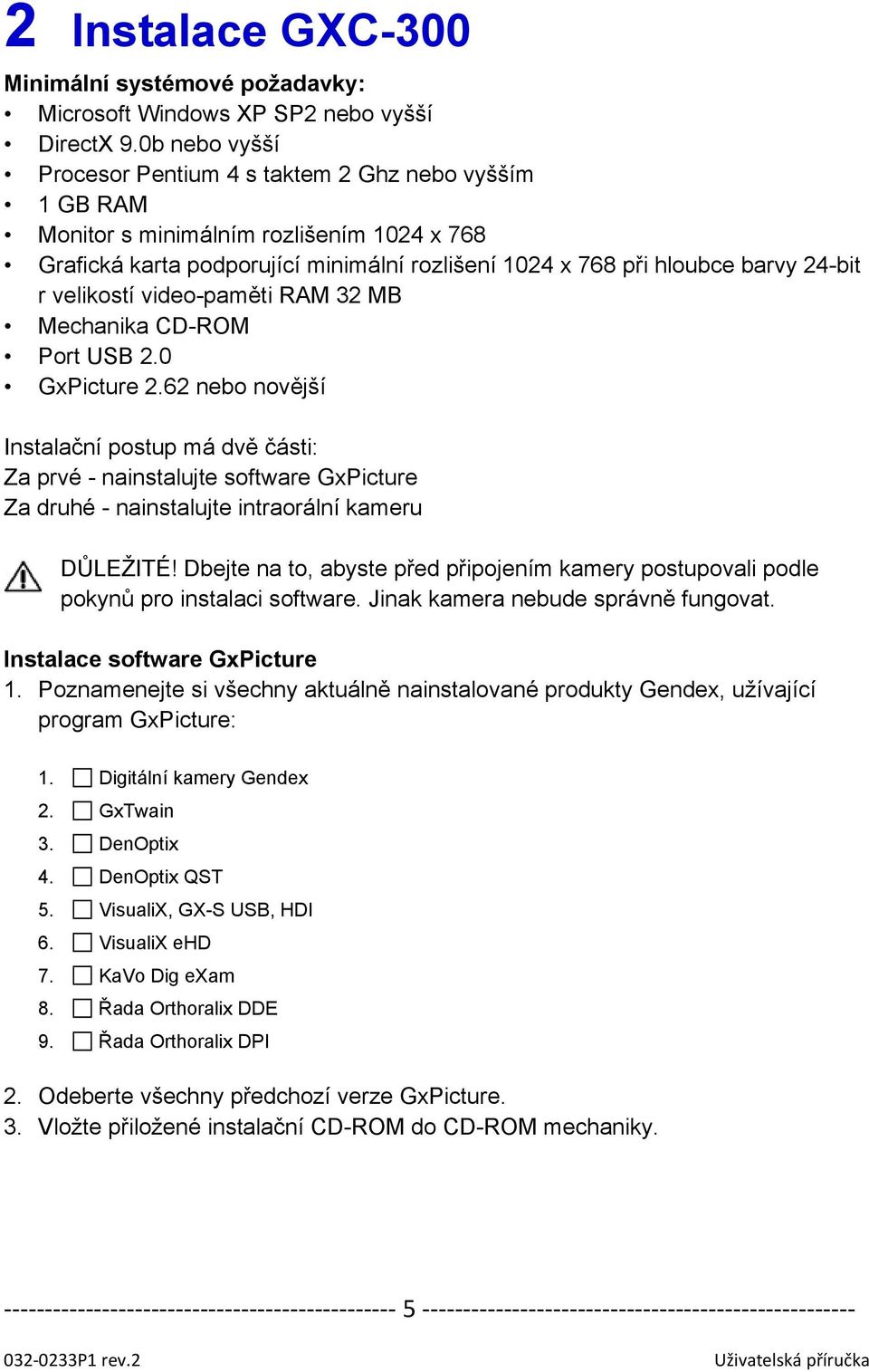 velikostí video-paměti RAM 32 MB Mechanika CD-ROM Port USB 2.0 GxPicture 2.