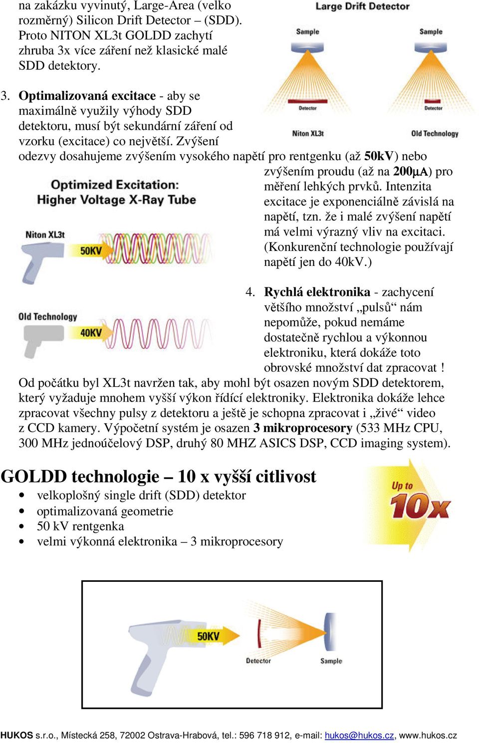 Zvýšení odezvy dosahujeme zvýšením vysokého napětí pro rentgenku (až 50kV) nebo zvýšením proudu (až na 200µΑ) pro měření lehkých prvků. Intenzita excitace je exponenciálně závislá na napětí, tzn.