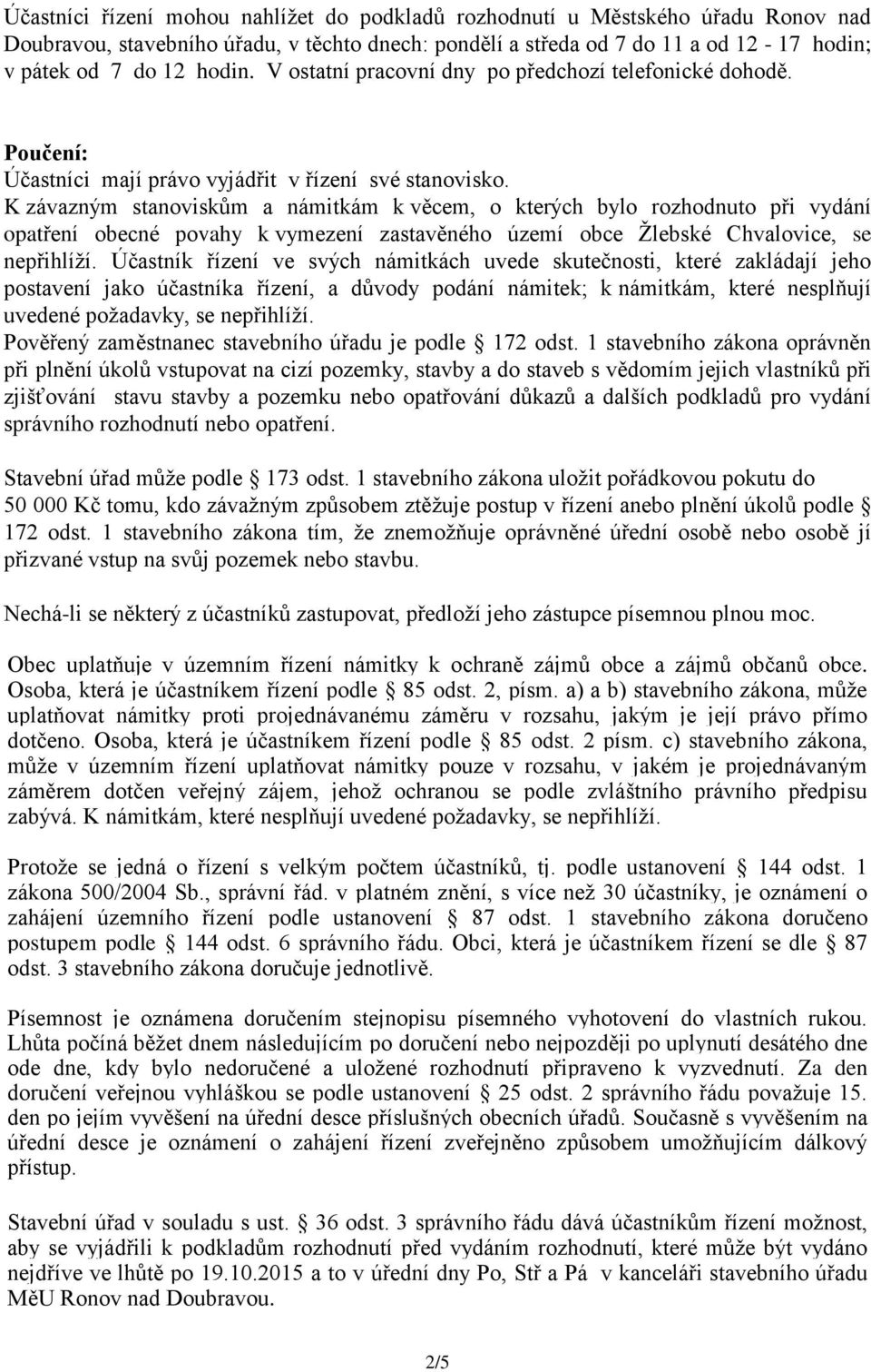 K závazným stanoviskům a námitkám k věcem, o kterých bylo rozhodnuto při vydání opatření obecné povahy k vymezení zastavěného území obce Žlebské Chvalovice, se nepřihlíží.