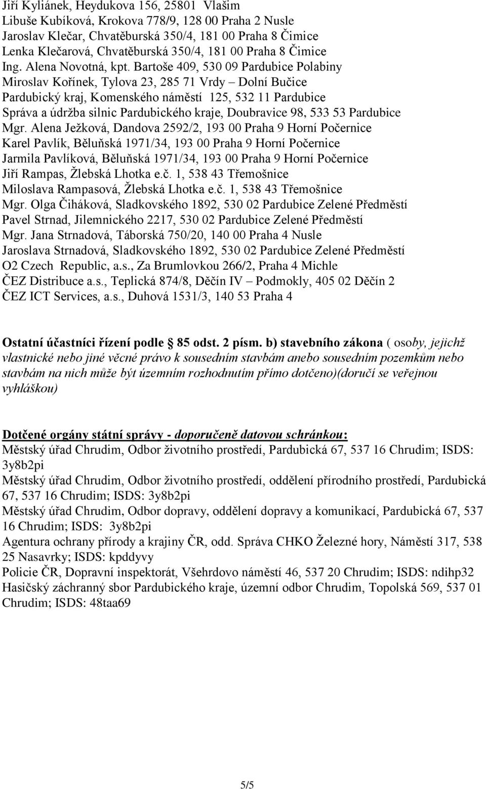 Bartoše 409, 530 09 Pardubice Polabiny Miroslav Kořínek, Tylova 23, 285 71 Vrdy Dolní Bučice Pardubický kraj, Komenského náměstí 125, 532 11 Pardubice Správa a údržba silnic Pardubického kraje,