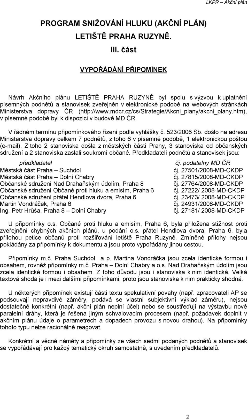 dopravy ČR (http://www.mdcr.cz/cs/strategie/akcni_plany/akcni_plany.htm), v písemné podobě byl k dispozici v budově MD ČR. V řádném termínu připomínkového řízení podle vyhlášky č. 523/2006 Sb.