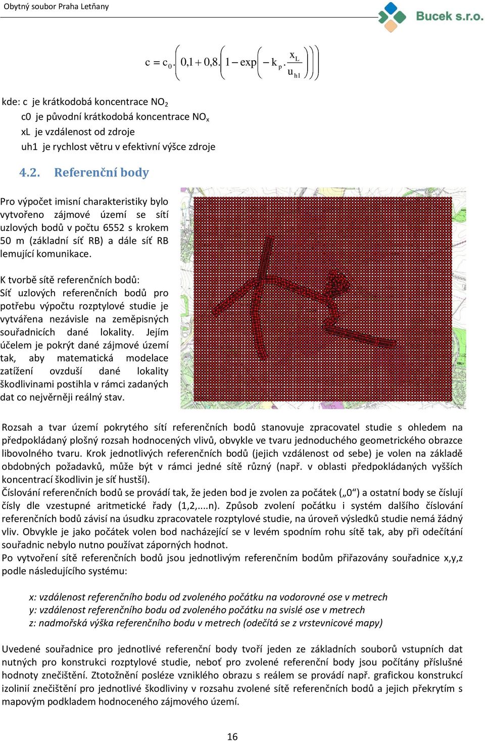 Referenční body Pro výpočet imisní charakteristiky bylo vytvořeno zájmové území se sítí uzlových bodů v počtu 6552 s krokem 50 m (základní síť RB) a dále síť RB lemující komunikace.