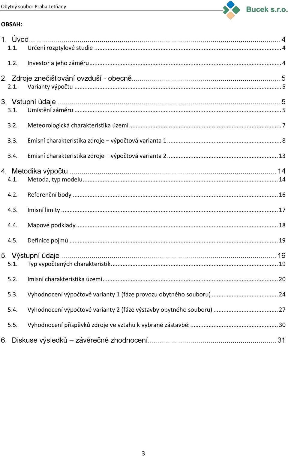 .. 14 4.1. Metoda, typ modelu... 14 4.2. Referenční body... 16 4.3. Imisní limity... 17 4.4. Mapové podklady... 18 4.5. Definice pojmů... 19 5. Výstupní údaje... 19 5.1. Typ vypočtených charakteristik.