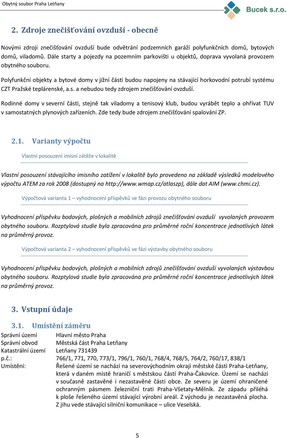 Polyfunkční objekty a bytové domy v jižní části budou napojeny na stávající horkovodní potrubí systému CZT Pražské teplárenské, a.s. a nebudou tedy zdrojem znečišťování ovzduší.