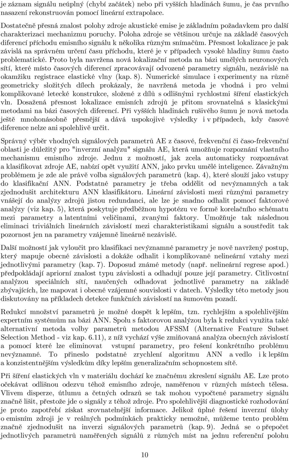 Poloha zdroje se většinou určuje na základě časových diferencí příchodu emisního signálu k několika různým snímačům.