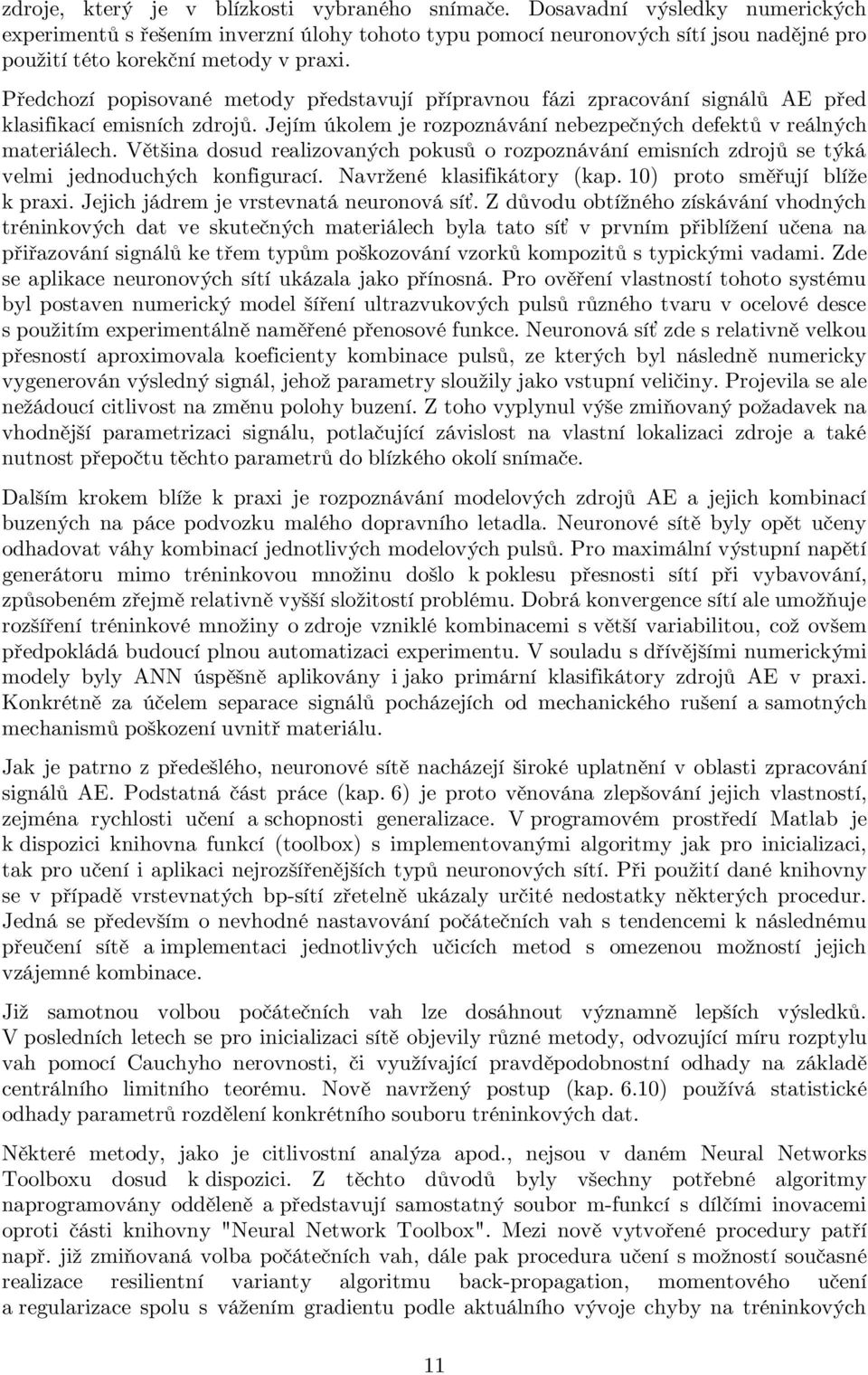 Předchozí popisované metody představují přípravnou fázi zpracování signálů AE před klasifikací emisních zdrojů. Jejím úkolem je rozpoznávání nebezpečných defektů v reálných materiálech.