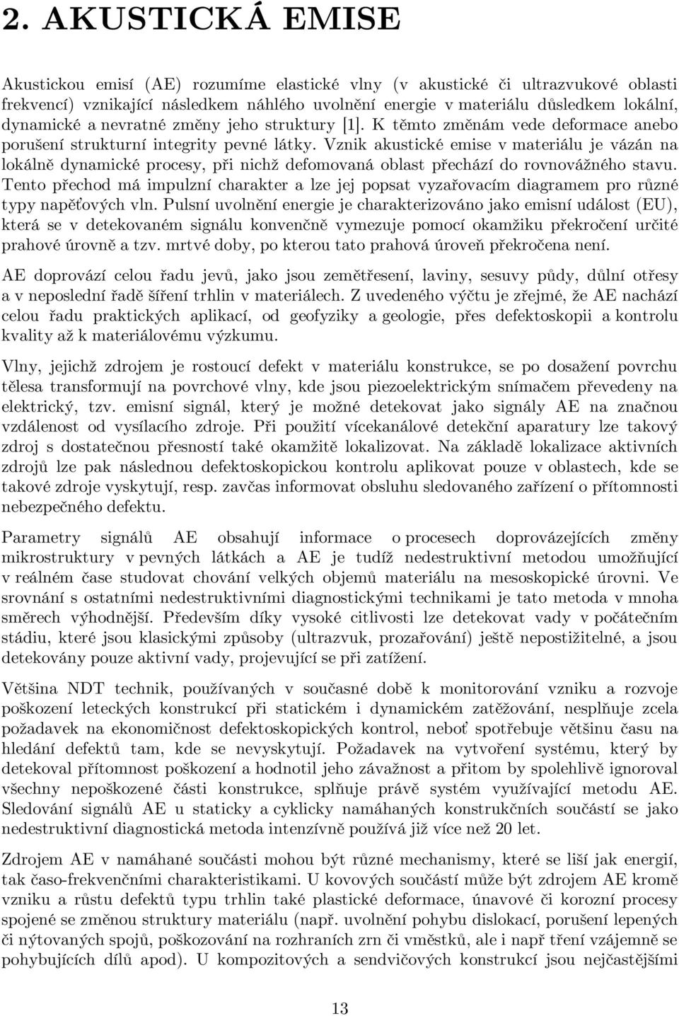 Vznik akustické emise v materiálu je vázán na lokálně dynamické procesy, při nichž defomovaná oblast přechází do rovnovážného stavu.