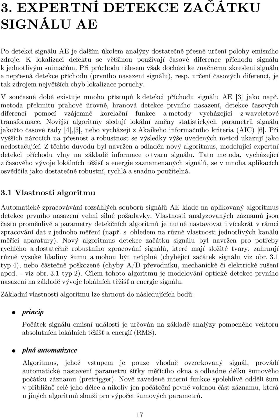 Při průchodu tělesem však dochází ke značnému zkreslení signálu a nepřesná detekce příchodu (prvního nasazení signálu), resp.