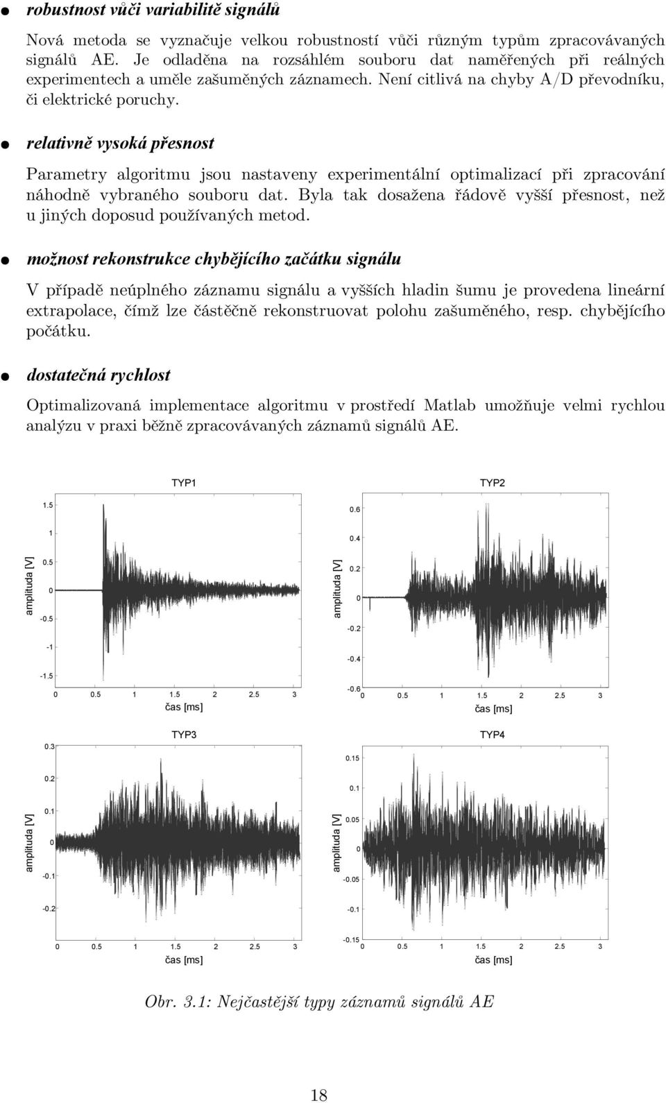 relativně vysoká přesnost Parametry algoritmu jsou nastaveny experimentální optimalizací při zpracování náhodně vybraného souboru dat.