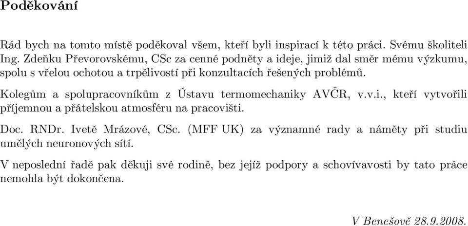 Kolegům a spolupracovníkům z Ústavu termomechaniky AVČR, v.v.i., kteří vytvořili příjemnou a přátelskou atmosféru na pracovišti. Doc. RNDr.