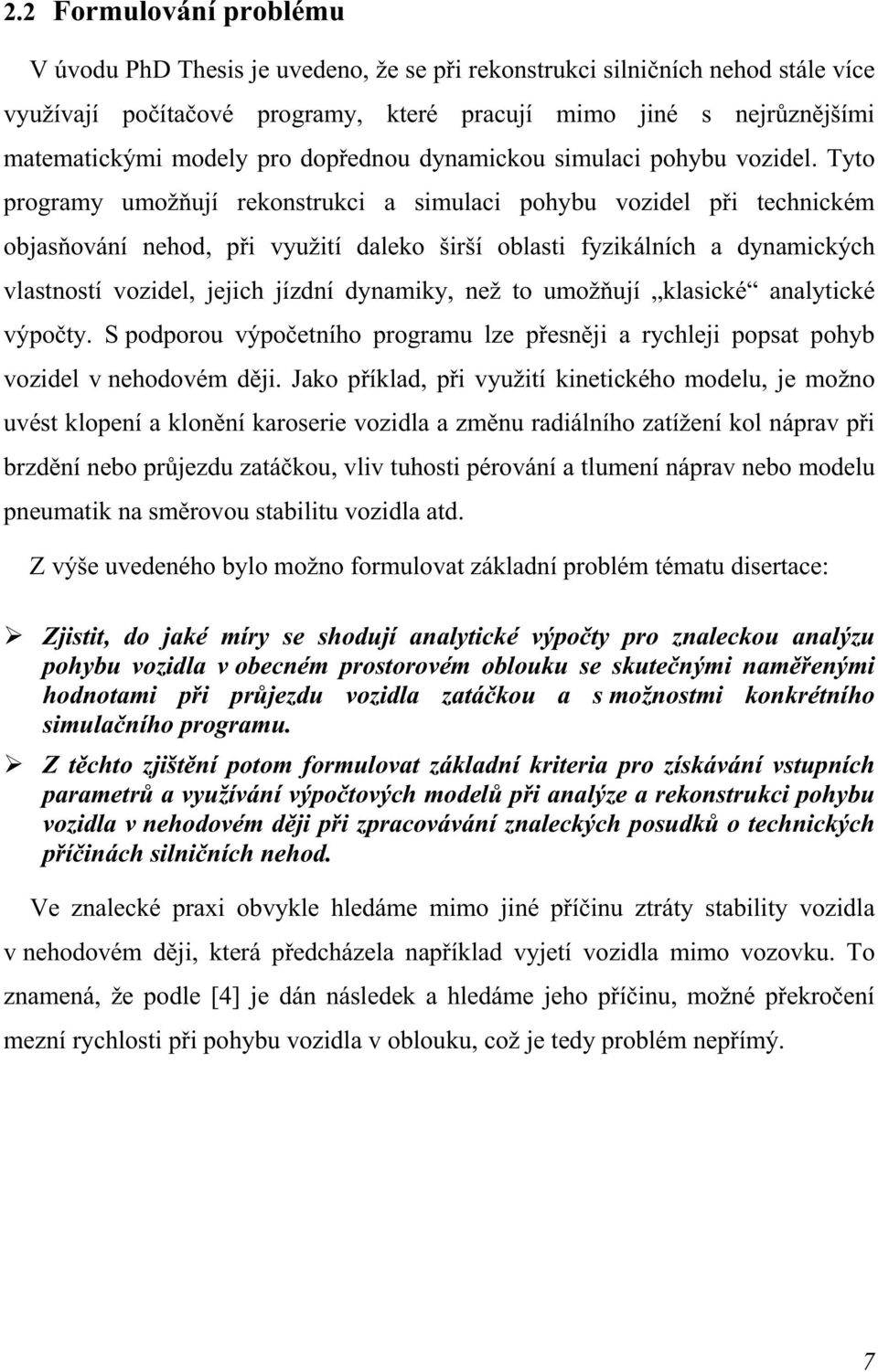 Tyto programy umožňují rekonstrukci a simulaci pohybu vozidel při technickém objasňování nehod, při využití daleko širší oblasti fyzikálních a dynamických vlastností vozidel, jejich jízdní dynamiky,