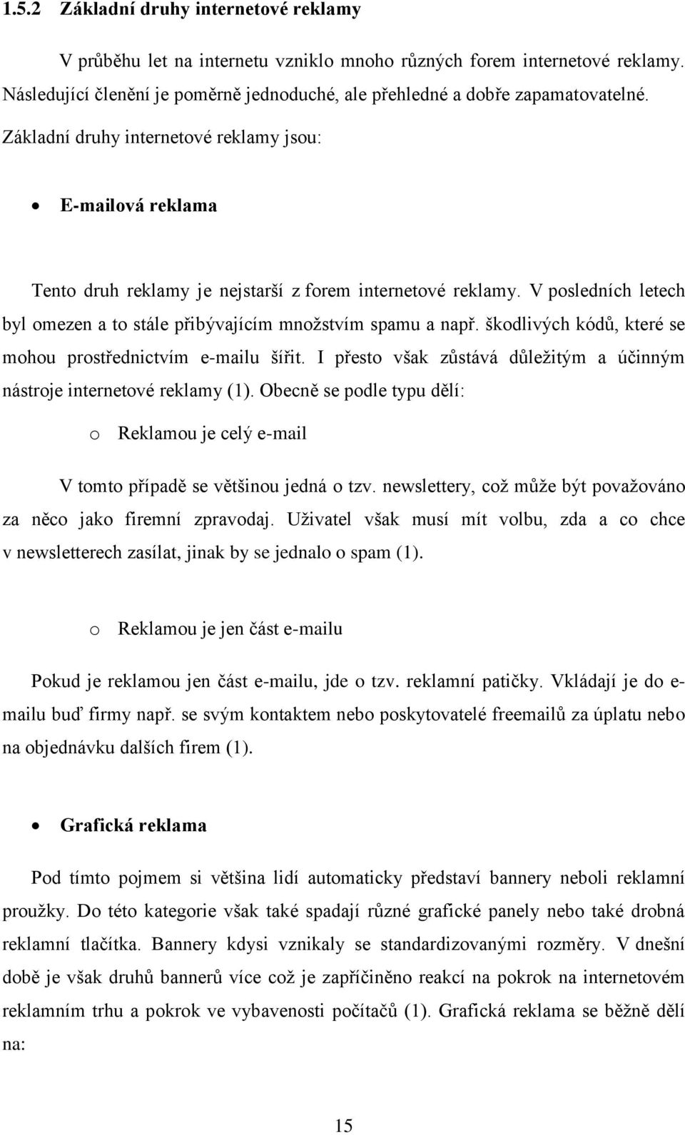 škodlivých kódů, které se mohou prostřednictvím e-mailu šířit. I přesto však zůstává důleţitým a účinným nástroje internetové reklamy (1).