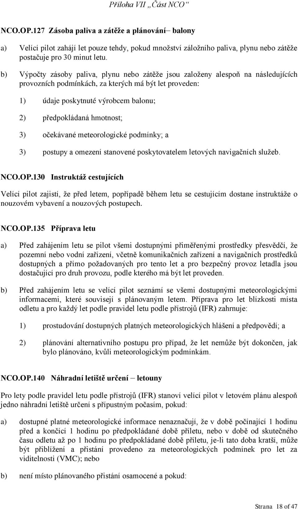 hmotnost; 3) očekávané meteorologické podmínky; a 3) postupy a omezení stanovené poskytovatelem letových navigačních služeb. NCO.OP.