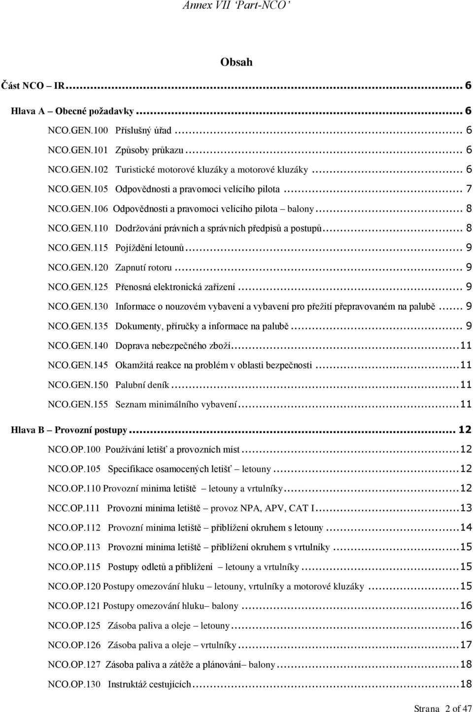 .. 9 NCO.GEN.120 Zapnutí rotoru... 9 NCO.GEN.125 Přenosná elektronická zařízení... 9 NCO.GEN.130 Informace o nouzovém vybavení a vybavení pro přežití přepravovaném na palubě... 9 NCO.GEN.135 Dokumenty, příručky a informace na palubě.
