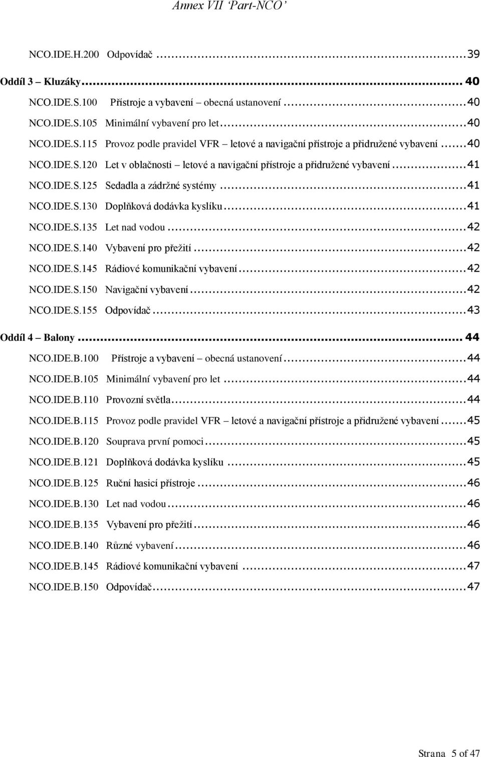 .. 42 NCO.IDE.S.140 Vybavení pro přežití... 42 NCO.IDE.S.145 Rádiové komunikační vybavení... 42 NCO.IDE.S.150 Navigační vybavení... 42 NCO.IDE.S.155 Odpovídač... 43 Oddíl 4 Ba