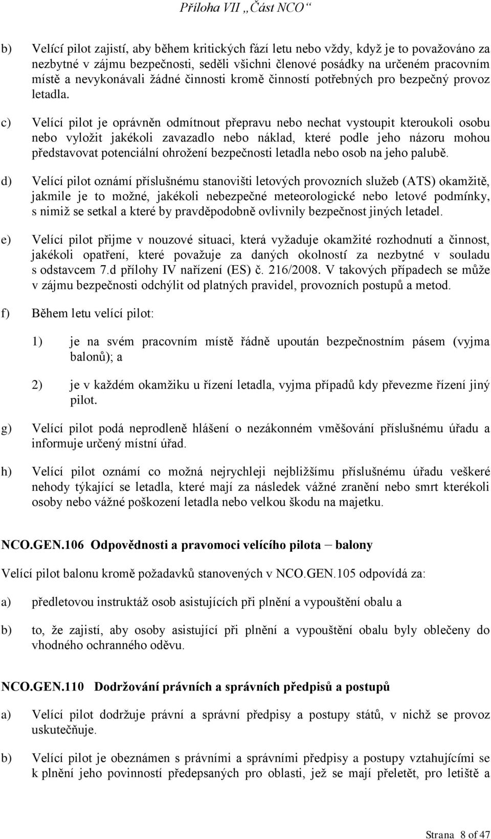 c) Velící pilot je oprávněn odmítnout přepravu nebo nechat vystoupit kteroukoli osobu nebo vyložit jakékoli zavazadlo nebo náklad, které podle jeho názoru mohou představovat potenciální ohrožení