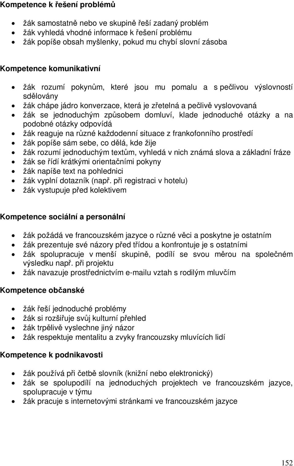 jednoduché otázky a na podobné otázky odpovídá žák reaguje na rzné každodenní situace z frankofonního prostedí žák popíše sám sebe, co dlá, kde žije žák rozumí jednoduchým textm, vyhledá v nich známá