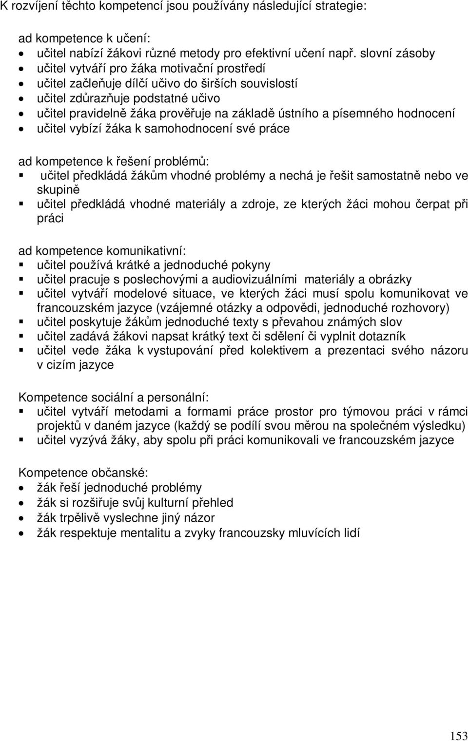 uitel vybízí žáka k samohodnocení své práce ad kompetence k ešení problém: uitel pedkládá žákm vhodné problémy a nechá je ešit samostatn nebo ve skupin uitel pedkládá vhodné materiály a zdroje, ze