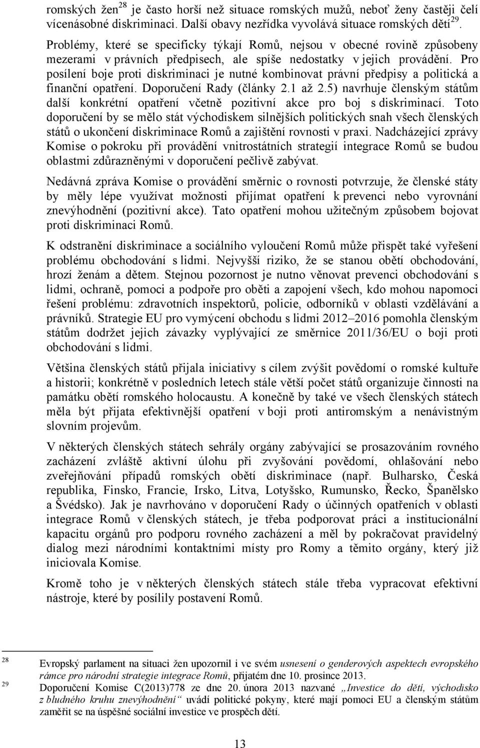 Pro posílení boje proti diskriminaci je nutné kombinovat právní předpisy a politická a finanční opatření. Doporučení Rady (články 2.1 až 2.