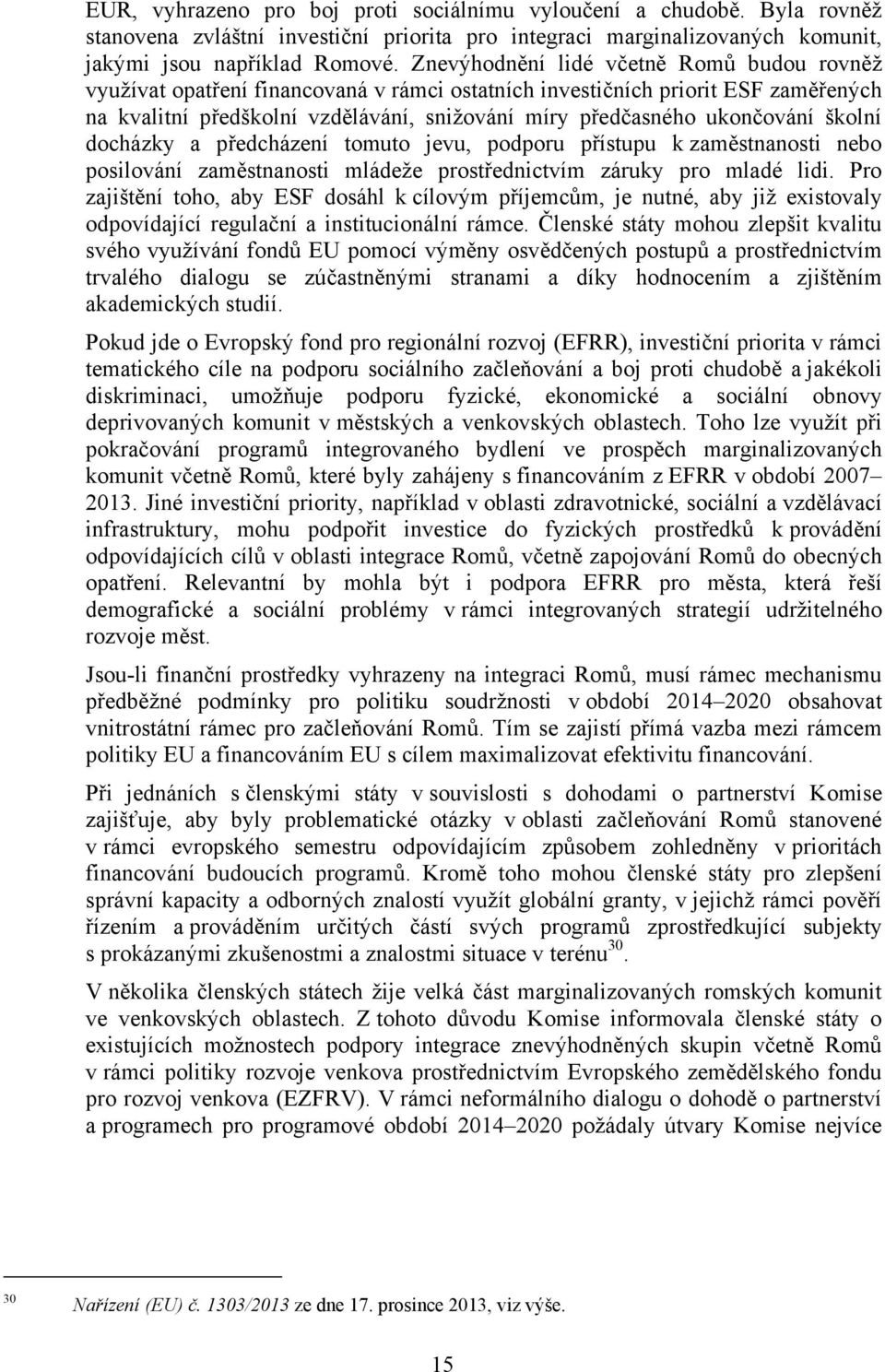 školní docházky a předcházení tomuto jevu, podporu přístupu k zaměstnanosti nebo posilování zaměstnanosti mládeže prostřednictvím záruky pro mladé lidi.