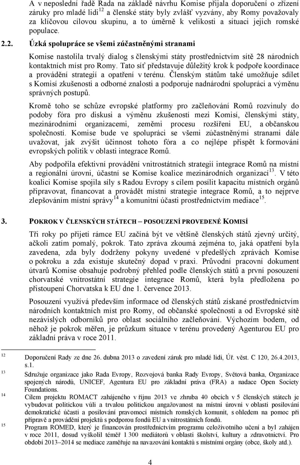 2. Úzká spolupráce se všemi zúčastněnými stranami Komise nastolila trvalý dialog s členskými státy prostřednictvím sítě 28 národních kontaktních míst pro Romy.