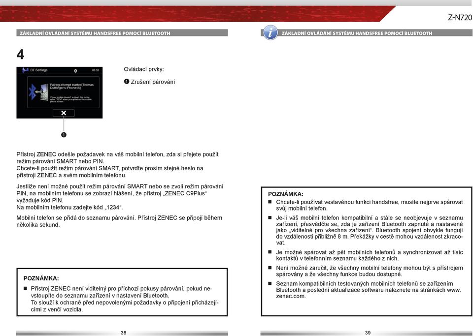 Jestliže není možné použít režim párování SMART nebo se zvolí režim párování PIN, na mobilním telefonu se zobrazí hlášení, že přístroj ZENEC C9Plus vyžaduje kód PIN.
