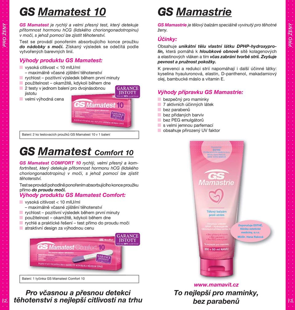 Výhody produktu GS Mamatest: vysoká citlivost < 10 miu/ml maximálně včasné zjištění těhotenství rychlost pozitivní výsledek během první minuty použitelnost okamžitě, kdykoli během dne 2 testy v