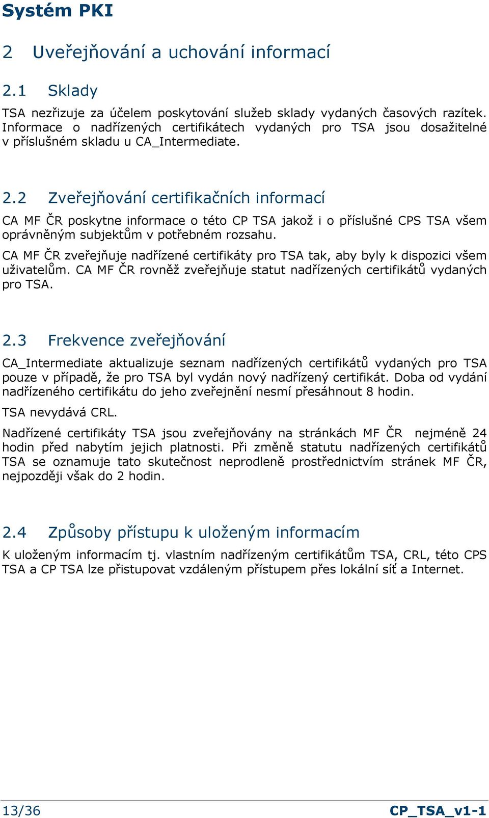 2 Zveřejňování certifikačních informací CA MF ČR poskytne informace o této CP TSA jakož i o příslušné CPS TSA všem oprávněným subjektům v potřebném rozsahu.