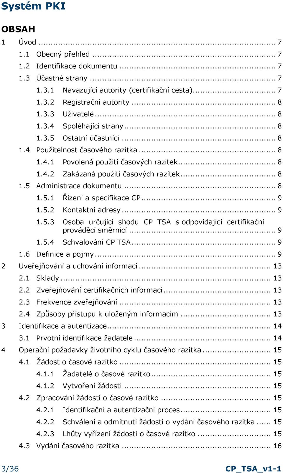 .. 8 1.5.1 Řízení a specifikace CP... 9 1.5.2 Kontaktní adresy... 9 1.5.3 Osoba určující shodu CP TSA s odpovídající certifikační prováděcí směrnicí... 9 1.5.4 Schvalování CP TSA... 9 1.6 Definice a pojmy.