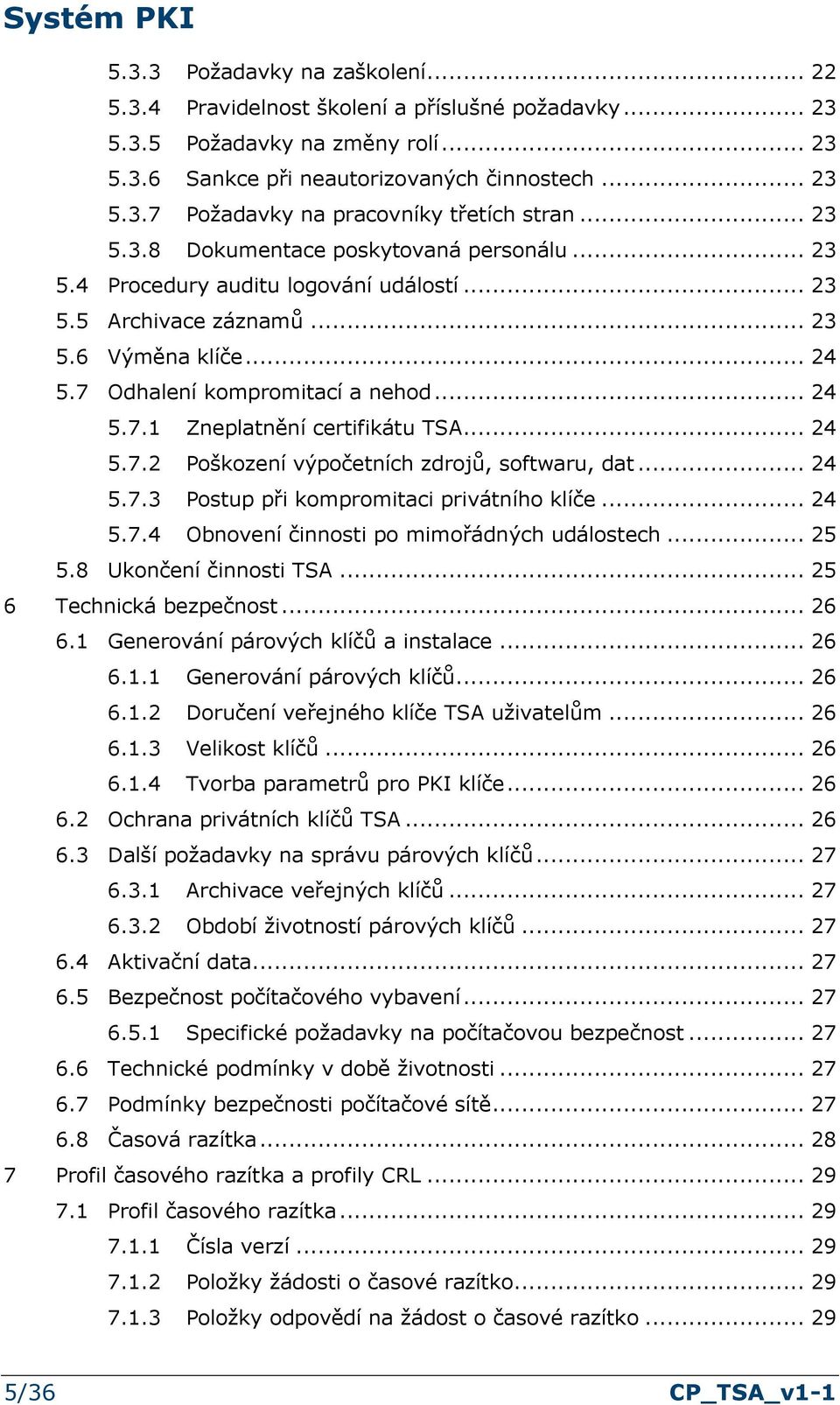 .. 24 5.7.2 Poškození výpočetních zdrojů, softwaru, dat... 24 5.7.3 Postup při kompromitaci privátního klíče... 24 5.7.4 Obnovení činnosti po mimořádných událostech... 25 5.8 Ukončení činnosti TSA.