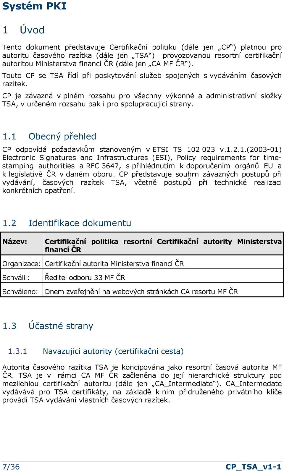 CP je závazná v plném rozsahu pro všechny výkonné a administrativní složky TSA, v určeném rozsahu pak i pro spolupracující strany. 1.