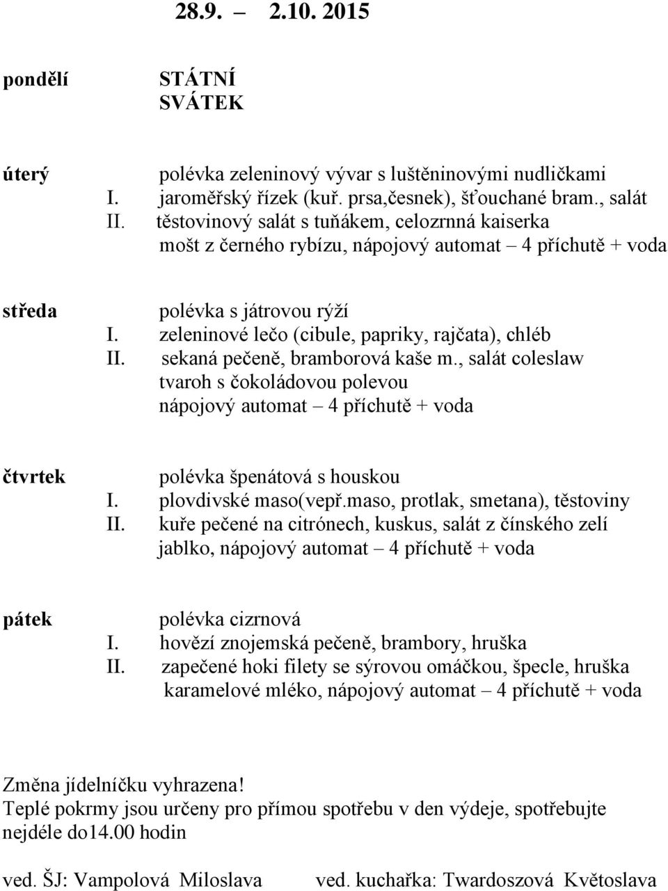 sekaná pečeně, bramborová kaše m., salát coleslaw tvaroh s čokoládovou polevou nápojový automat 4 příchutě + voda čtvrtek polévka špenátová s houskou I. plovdivské maso(vepř.