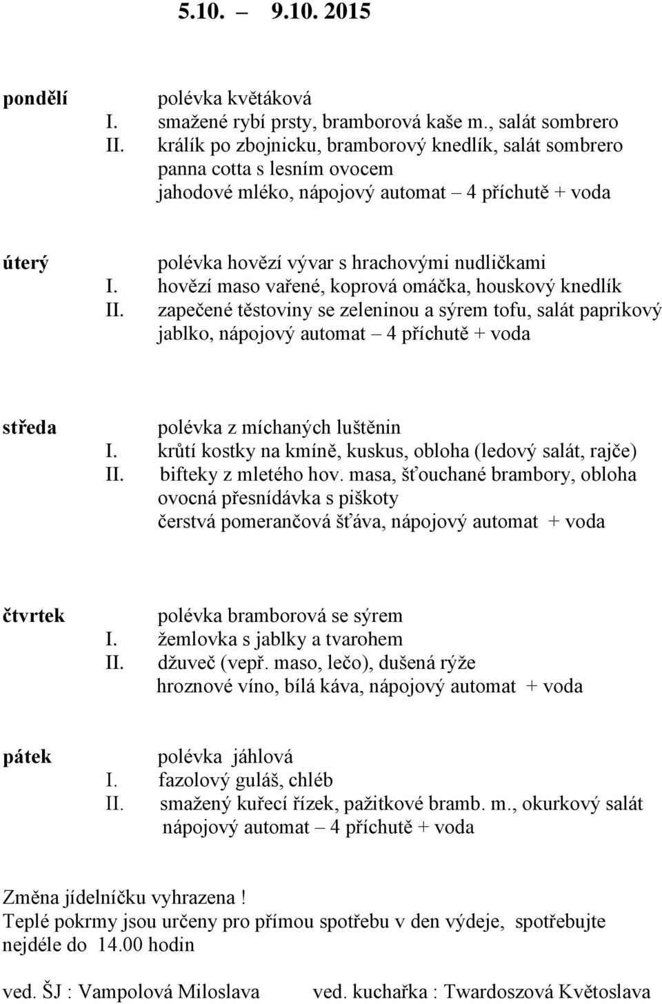 hovězí maso vařené, koprová omáčka, houskový knedlík II. zapečené těstoviny se zeleninou a sýrem tofu, salát paprikový jablko, nápojový automat 4 příchutě + voda středa polévka z míchaných luštěnin I.