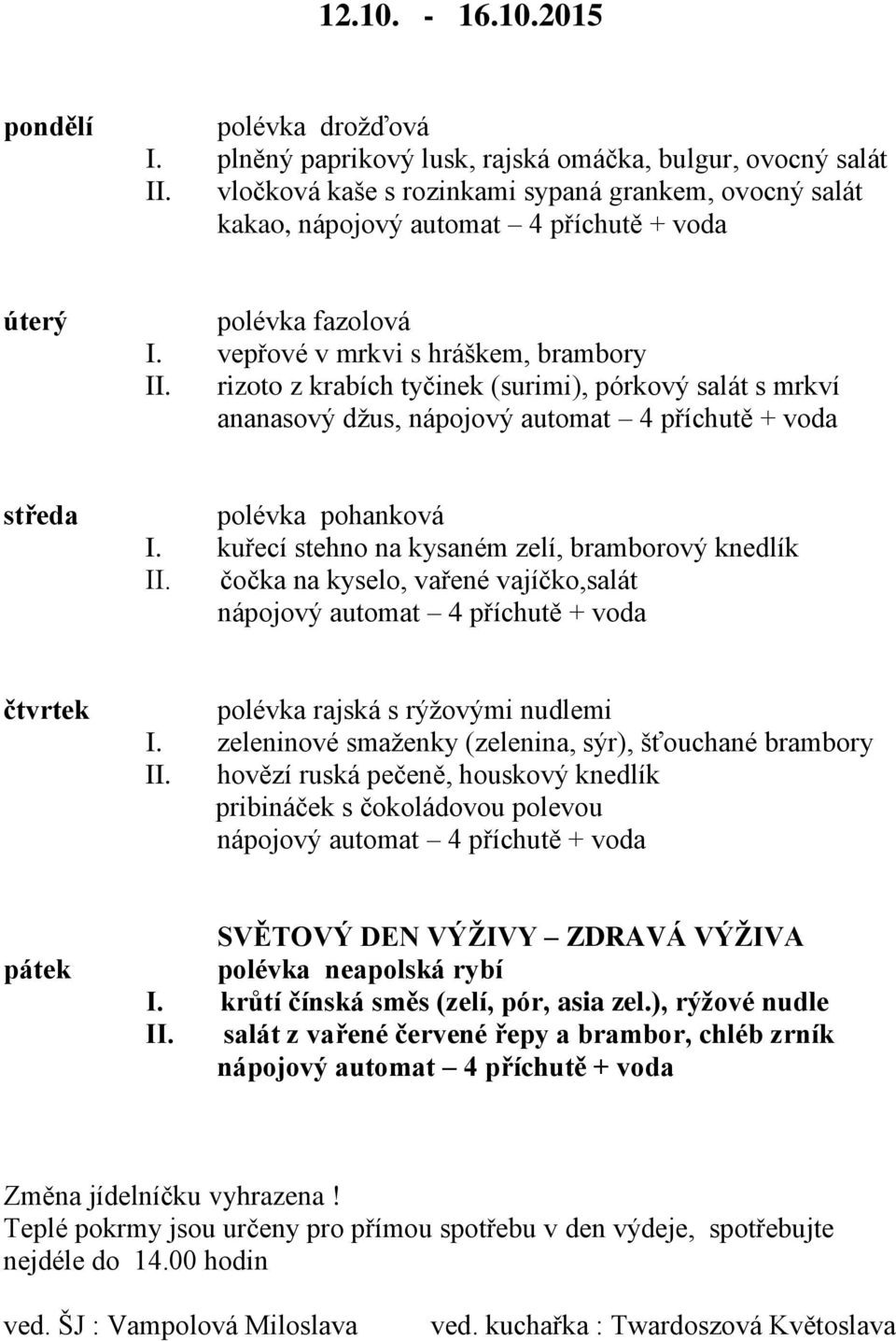 rizoto z krabích tyčinek (surimi), pórkový salát s mrkví ananasový džus, nápojový automat 4 příchutě + voda středa polévka pohanková I. kuřecí stehno na kysaném zelí, bramborový knedlík II.