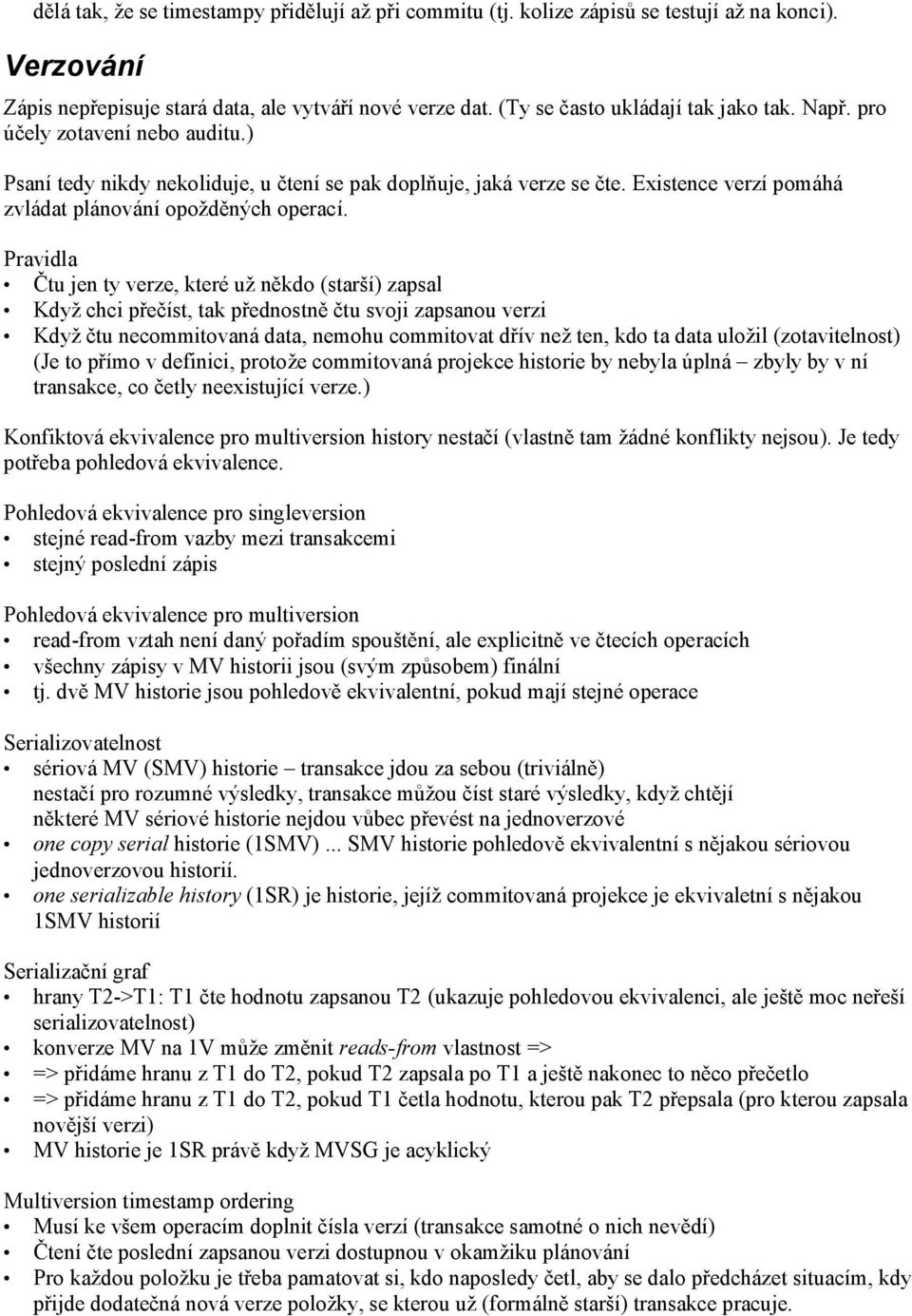 Pravidla Čtu jen ty verze, které už někdo (starší) zapsal Když chci přečíst, tak přednostně čtu svoji zapsanou verzi Když čtu necommitovaná data, nemohu commitovat dřív než ten, kdo ta data uložil