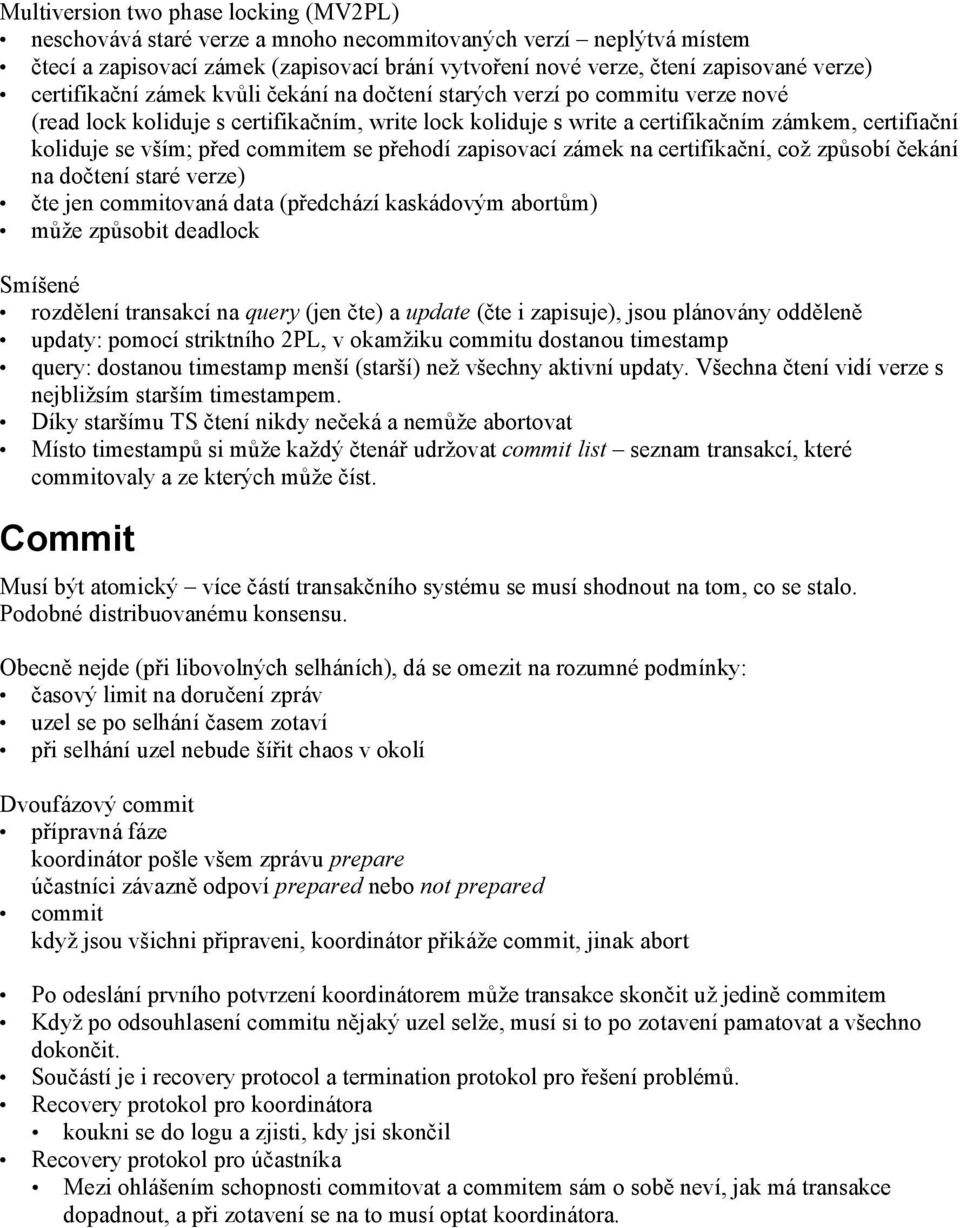 před commitem se přehodí zapisovací zámek na certifikační, což způsobí čekání na dočtení staré verze) čte jen commitovaná data (předchází kaskádovým abortům) může způsobit deadlock Smíšené rozdělení