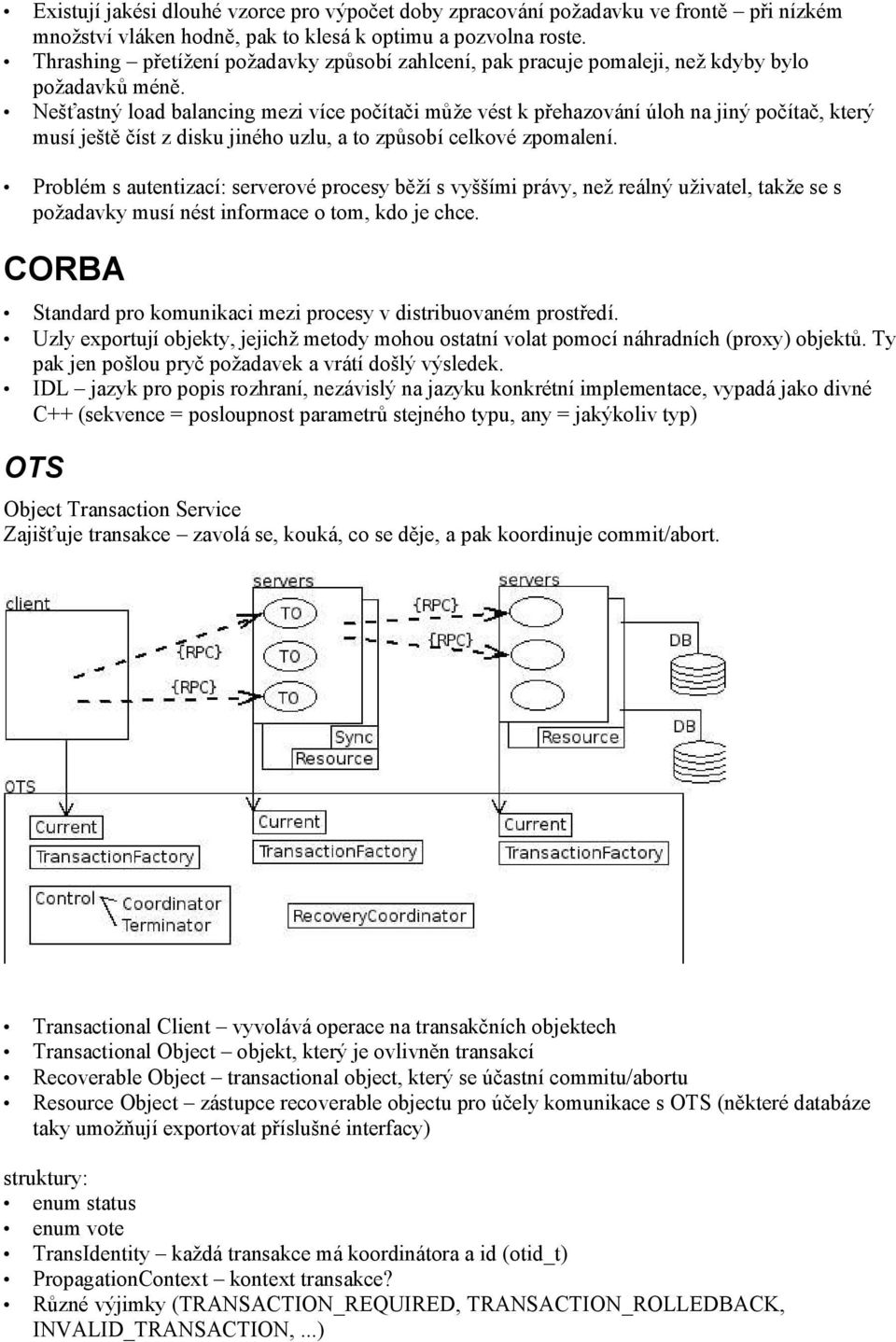 Nešťastný load balancing mezi více počítači může vést k přehazování úloh na jiný počítač, který musí ještě číst z disku jiného uzlu, a to způsobí celkové zpomalení.