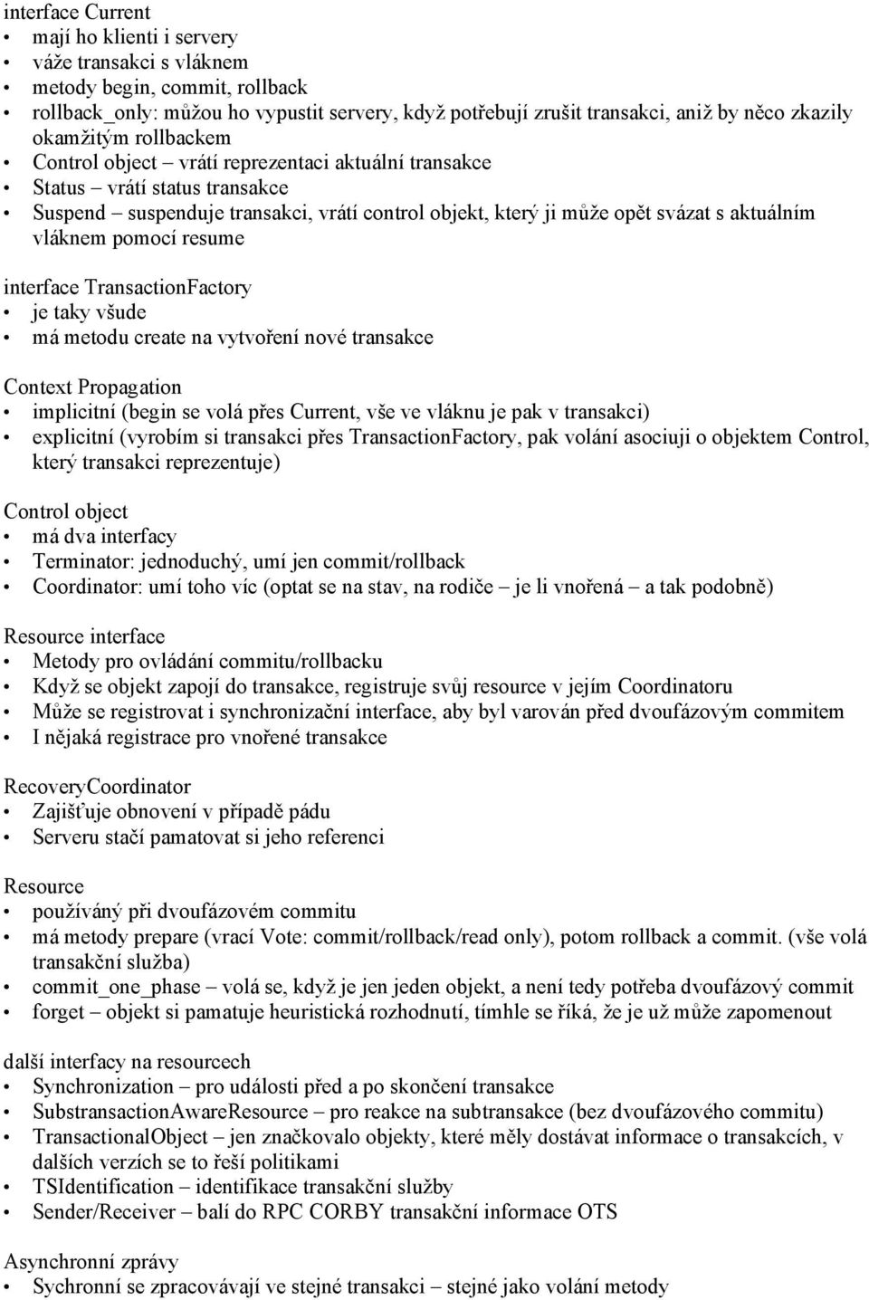 vláknem pomocí resume interface TransactionFactory je taky všude má metodu create na vytvoření nové transakce Context Propagation implicitní (begin se volá přes Current, vše ve vláknu je pak v